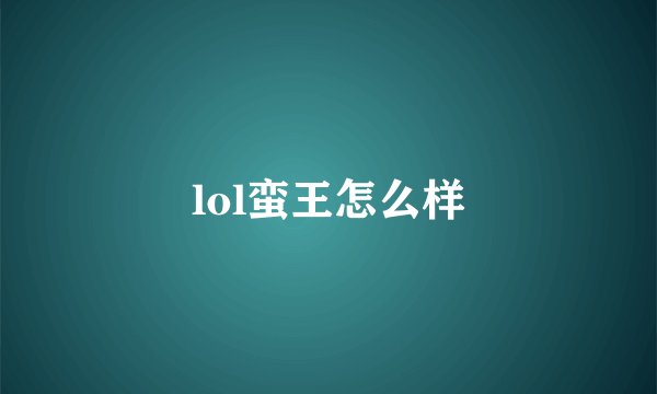 lol蛮王怎么样