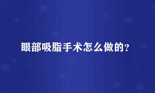 眼部吸脂手术怎么做的？