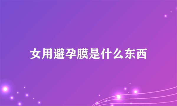 女用避孕膜是什么东西
