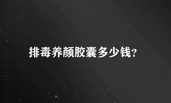 排毒养颜胶囊多少钱？