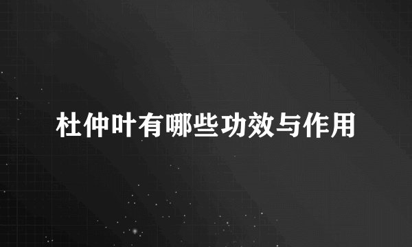 杜仲叶有哪些功效与作用