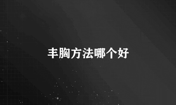 丰胸方法哪个好