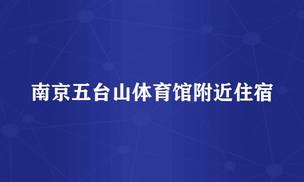 南京五台山体育馆附近住宿