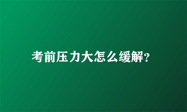 考前压力大怎么缓解？
