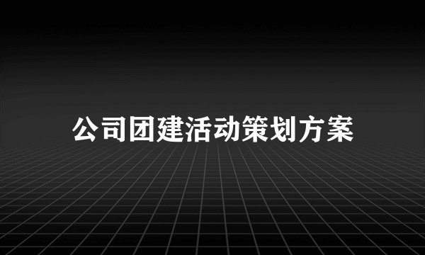 公司团建活动策划方案