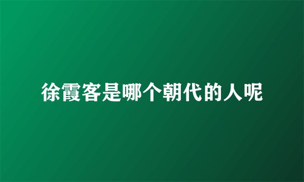 徐霞客是哪个朝代的人呢
