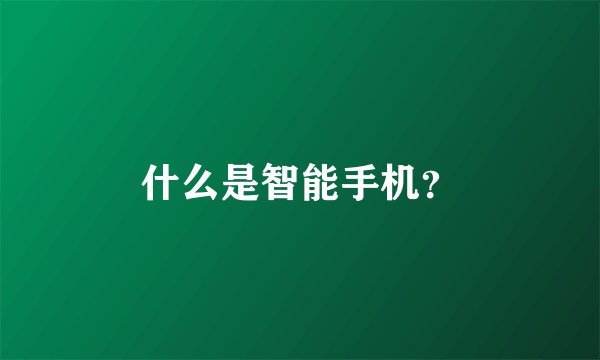 什么是智能手机?