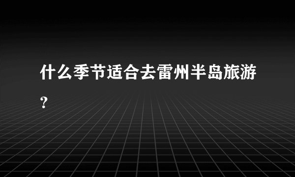 什么季节适合去雷州半岛旅游？