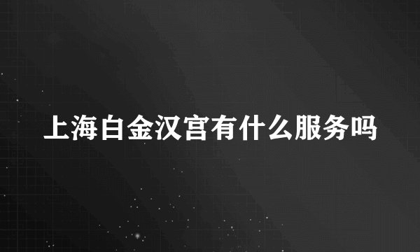 上海白金汉宫有什么服务吗