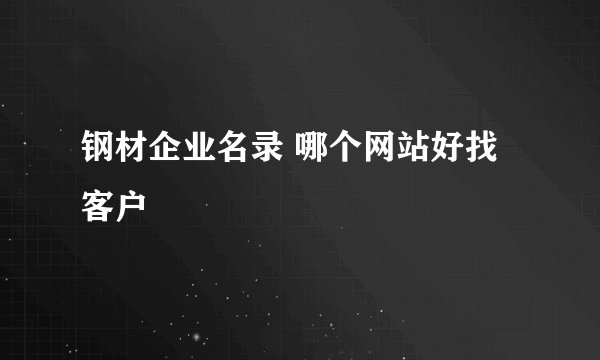 钢材企业名录 哪个网站好找客户