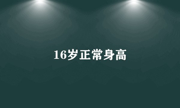 16岁正常身高