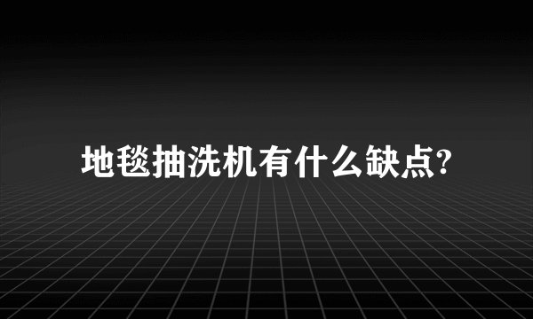 地毯抽洗机有什么缺点?