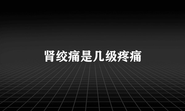 肾绞痛是几级疼痛