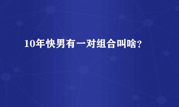 10年快男有一对组合叫啥?