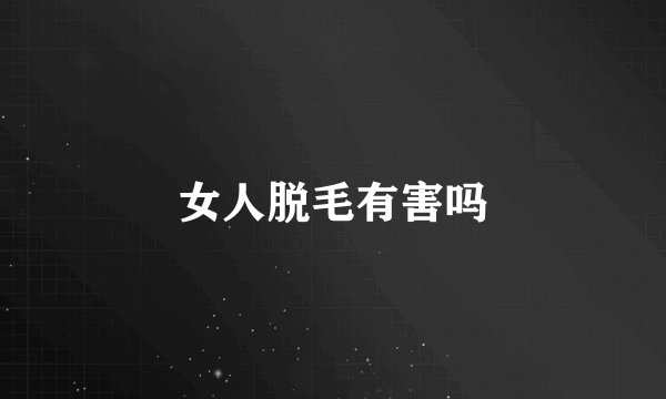 女人脱毛有害吗