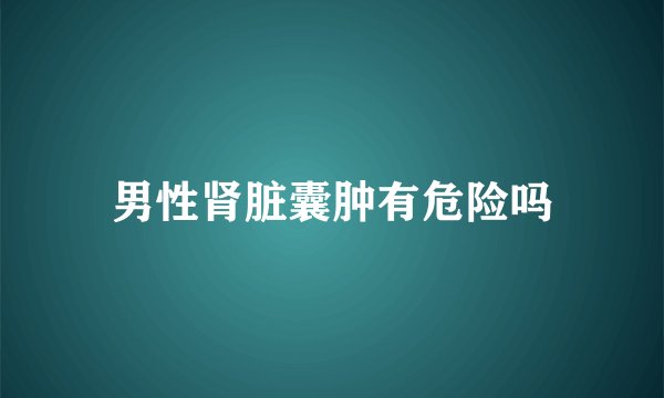 男性肾脏囊肿有危险吗