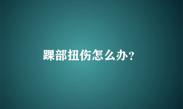 踝部扭伤怎么办?