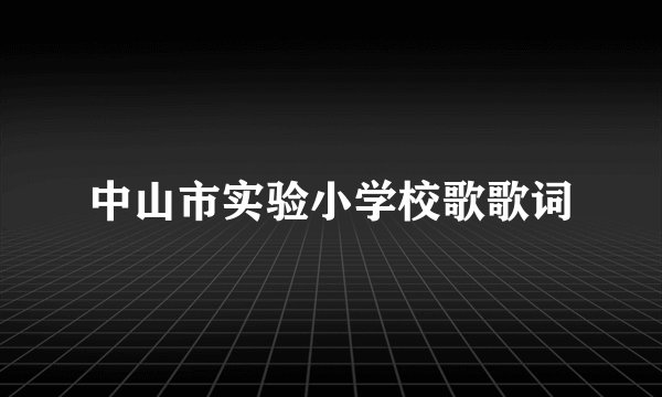 中山市实验小学校歌歌词