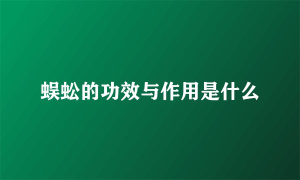 蜈蚣的功效与作用是什么