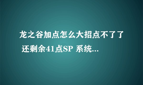 龙之谷加点怎么大招点不了了 还剩余41点SP 系统说因超过限定的SP而无法获得技能
