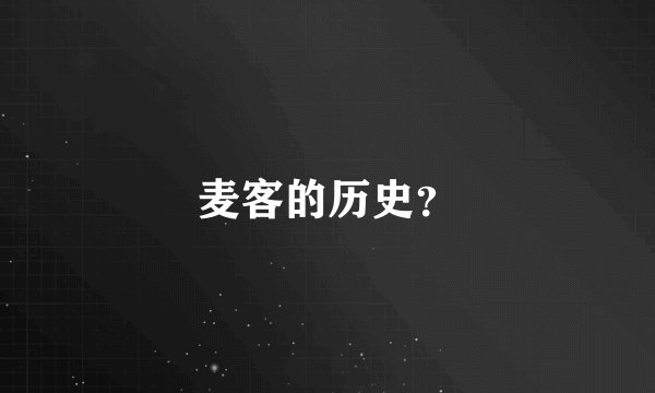 麦客的历史？