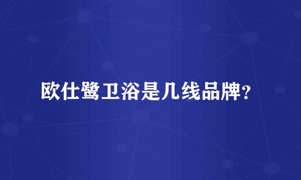 欧仕鹭卫浴是几线品牌?