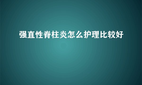 强直性脊柱炎怎么护理比较好