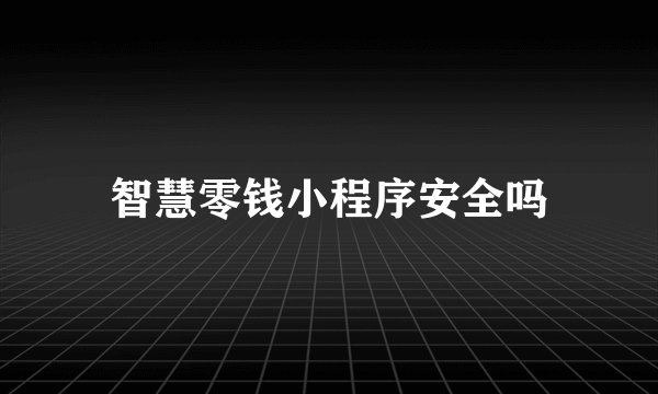智慧零钱小程序安全吗