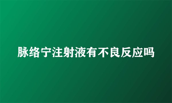 脉络宁注射液有不良反应吗