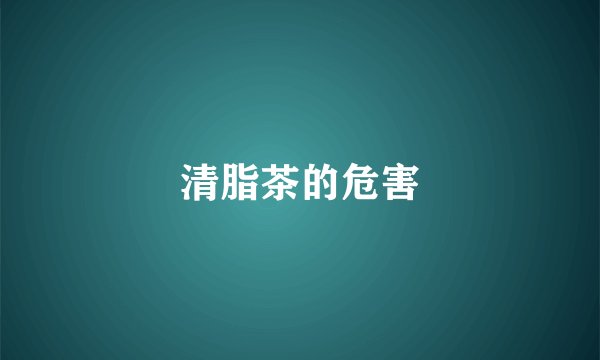 清脂茶的危害