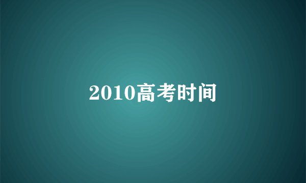 2010高考时间