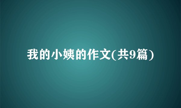 我的小姨的作文(共9篇)