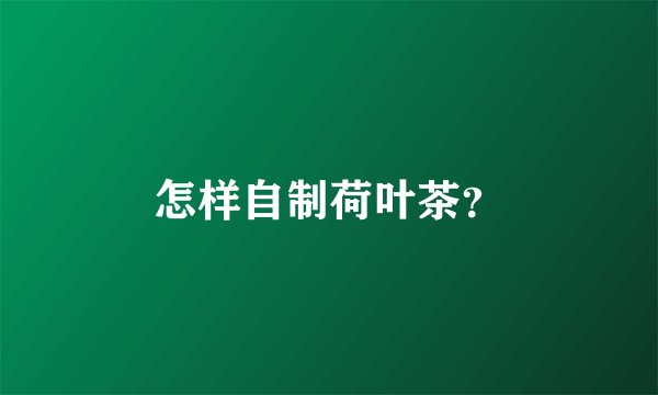 怎样自制荷叶茶？