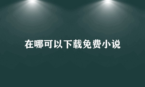 在哪可以下载免费小说