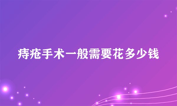 痔疮手术一般需要花多少钱