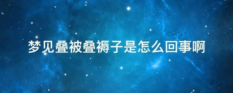 梦见叠被叠褥子是怎么回事啊