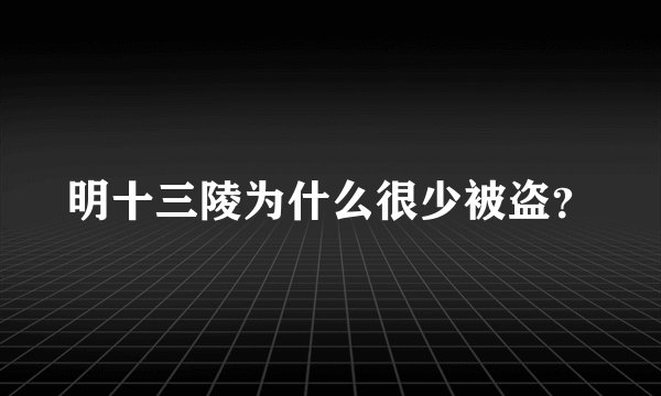 明十三陵为什么很少被盗?