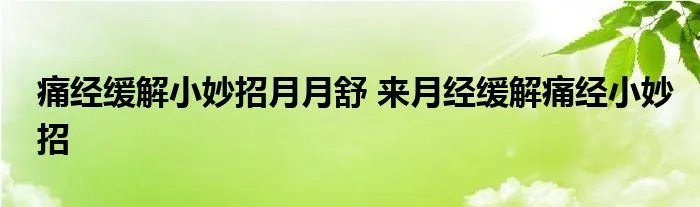 痛经缓解小妙招月月舒 来月经缓解痛经小妙招