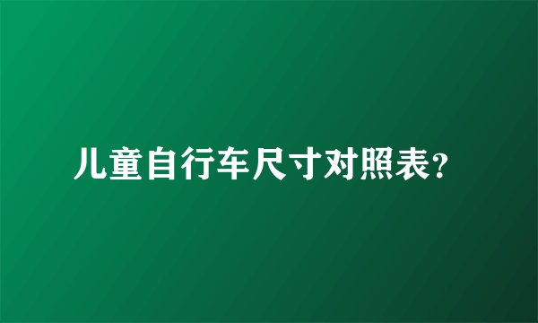 儿童自行车尺寸对照表？