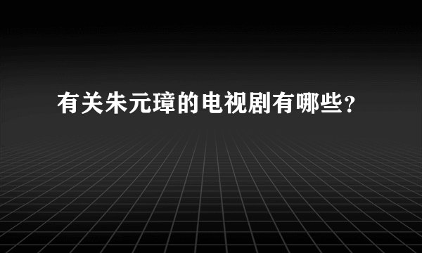 有关朱元璋的电视剧有哪些？
