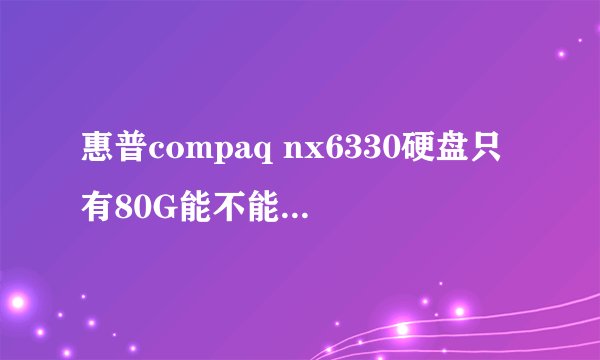 惠普compaq nx6330硬盘只有80G能不能换250G