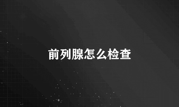 前列腺怎么检查