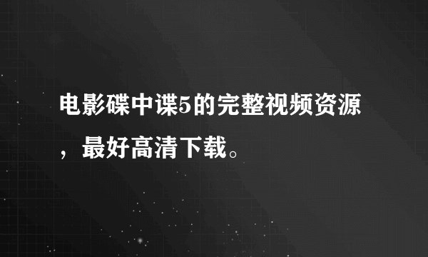 电影碟中谍5的完整视频资源，最好高清下载。