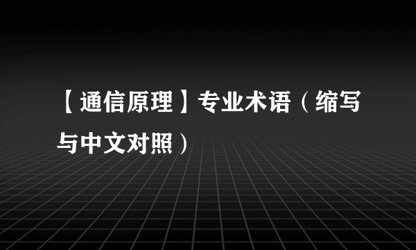 【通信原理】专业术语（缩写与中文对照）