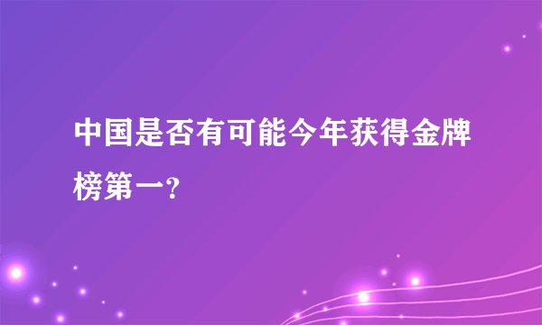 中国是否有可能今年获得金牌榜第一？