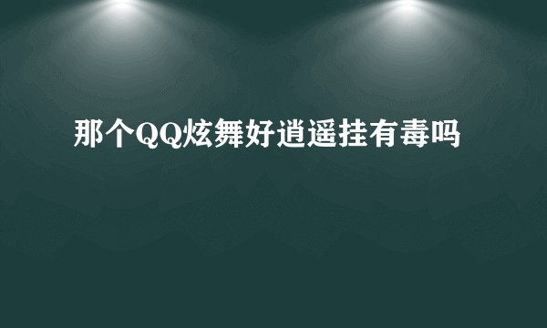 那个QQ炫舞好逍遥挂有毒吗