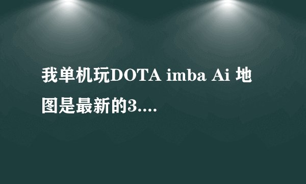 我单机玩DOTA imba Ai 地图是最新的3.81B imba 地图。怎么开启AI模式，具体看补充