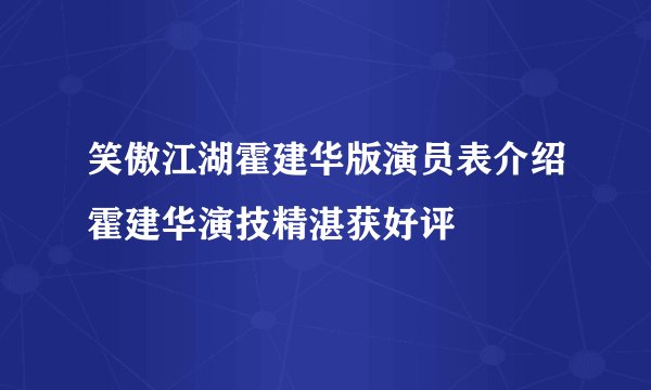 笑傲江湖霍建华版演员表介绍霍建华演技精湛获好评