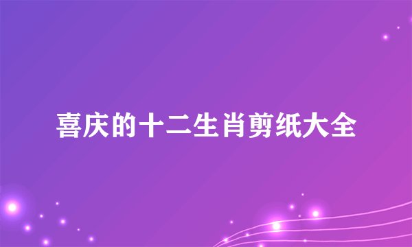 喜庆的十二生肖剪纸大全