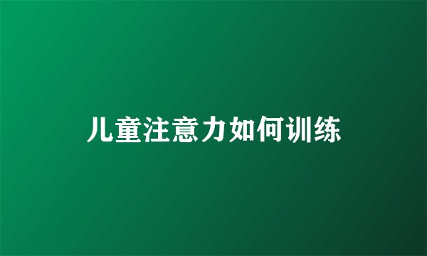 儿童注意力如何训练